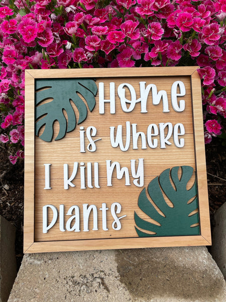 Home Is Where I Kill My Plants Sign